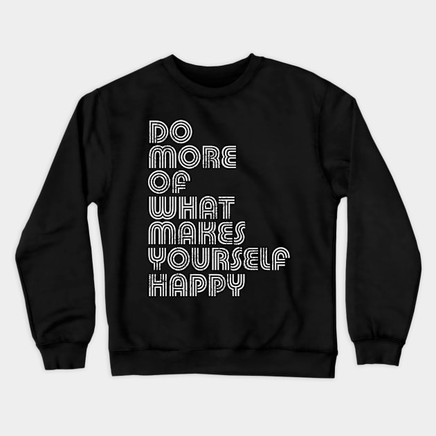 Do More Of What Makes Yourself Happy Crewneck Sweatshirt by E